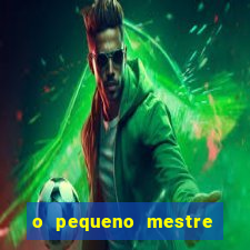 o pequeno mestre frases o pequeno mestre mensagens